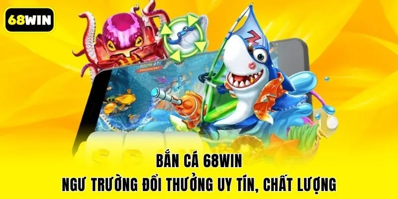 Bắn cá 68win - Ngư trường đổi thưởng uy tín, chất lượng