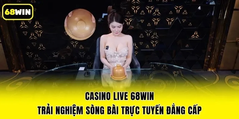 Casino live 68win - Trải nghiệm sòng bài trực tuyến đẳng cấp