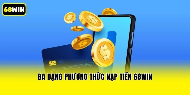 Đa dạng phương thức nạp tiền 68win