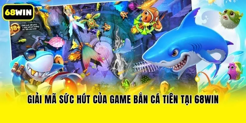 Giải mã sức hút của game bắn cá tiên tại 68win