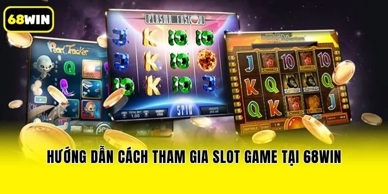 Hướng dẫn cách tham gia slot game tại 68win