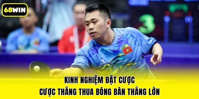 Kinh nghiệm đặt cược cược thắng thua bóng bàn thắng lớn