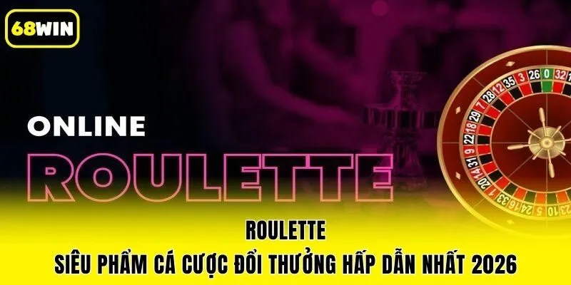 Roulette - Siêu Phẩm Cá Cược Đổi Thưởng Hấp Dẫn Nhất 2026