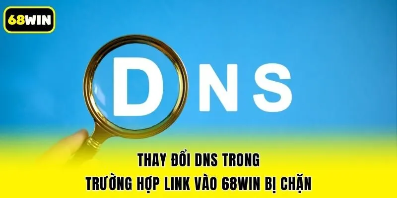 Thay đổi DNS trong trường hợp link vào 68win bị chặn