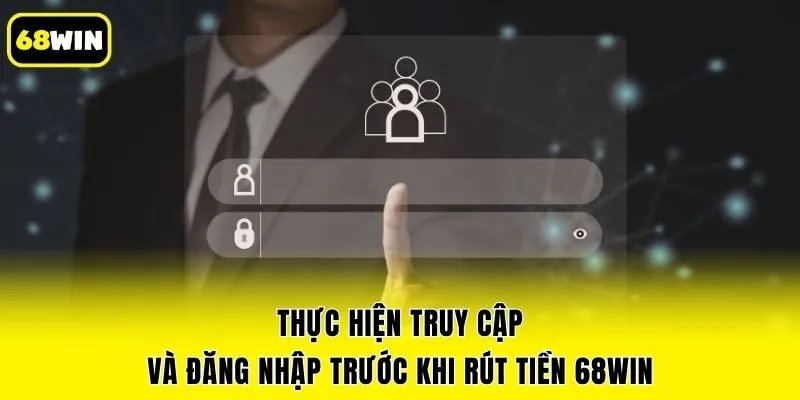 Thực hiện truy cập và đăng nhập trước khi rút tiền 68win
