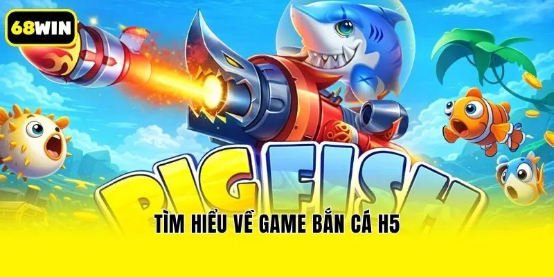 Tìm hiểu về game bắn cá H5