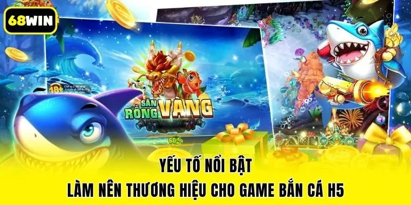 Yếu tố nổi bật làm nên thương hiệu cho game bắn cá H5